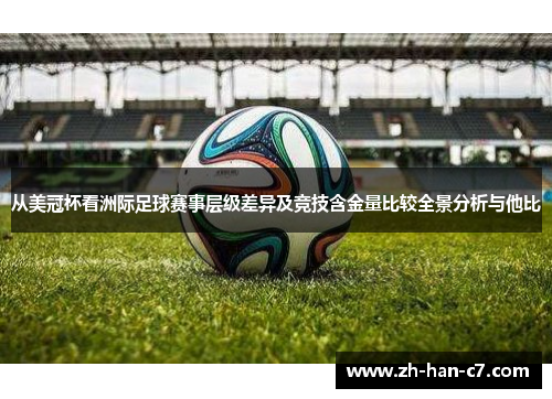 从美冠杯看洲际足球赛事层级差异及竞技含金量比较全景分析与他比