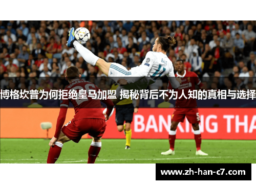 博格坎普为何拒绝皇马加盟 揭秘背后不为人知的真相与选择