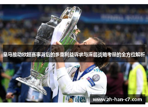 皇马推动欧超赛事背后的多重利益诉求与深层战略考量的全方位解析