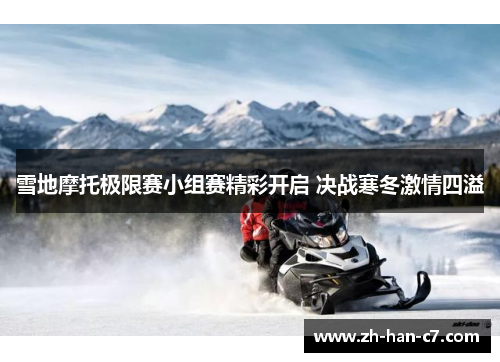 雪地摩托极限赛小组赛精彩开启 决战寒冬激情四溢