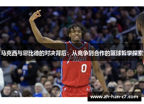 马克西与恩比德的对决背后：从竞争到合作的篮球哲学探索