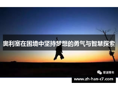 奥利塞在困境中坚持梦想的勇气与智慧探索