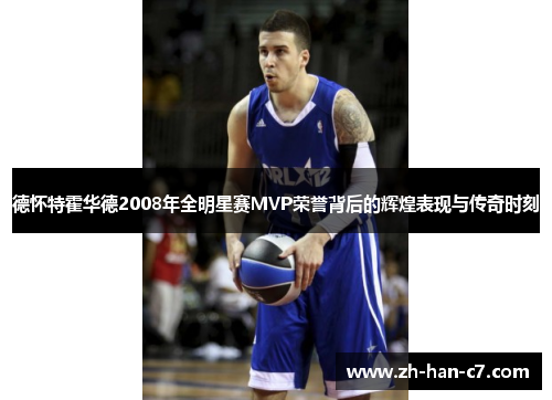 德怀特霍华德2008年全明星赛MVP荣誉背后的辉煌表现与传奇时刻