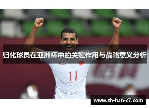 归化球员在亚洲杯中的关键作用与战略意义分析