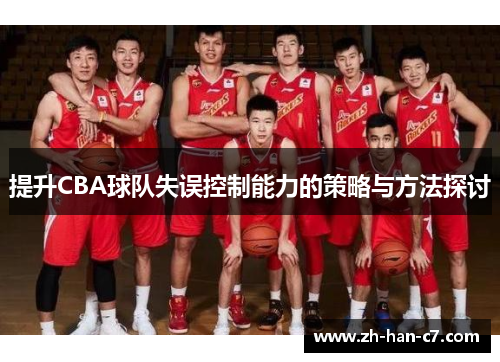 提升CBA球队失误控制能力的策略与方法探讨 提升CBA球队失误控制能力的策略与方法探讨