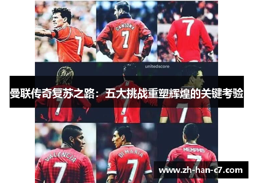 曼联传奇复苏之路:五大挑战重塑辉煌的关键考验 曼联传奇复苏之路:五大挑战重塑辉煌的关键考验