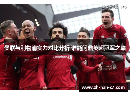 曼联与利物浦实力对比分析 谁能问鼎英超冠军之巅 曼联与利物浦实力对比分析 谁能问鼎英超冠军之巅