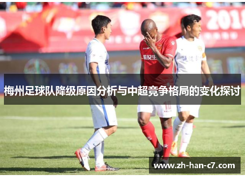 梅州足球队降级原因分析与中超竞争格局的变化探讨 梅州足球队降级原因分析与中超竞争格局的变化探讨