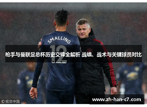 枪手与曼联足总杯历史交锋全解析 战绩、战术与关键球员对比 枪手与曼联足总杯历史交锋全解析 战绩、战术与关键球员对比