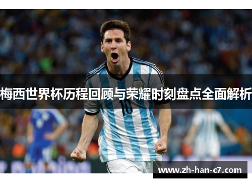 梅西世界杯历程回顾与荣耀时刻盘点全面解析 梅西世界杯历程回顾与荣耀时刻盘点全面解析