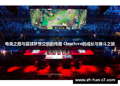 电竞之路与篮球梦想交织的传奇 Clearlove的成长与奋斗之旅 电竞之路与篮球梦想交织的传奇 Clearlove的成长与奋斗之旅
