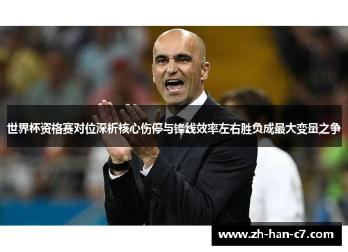 世界杯资格赛对位深析核心伤停与锋线效率左右胜负成最大变量之争 世界杯资格赛对位深析核心伤停与锋线效率左右胜负成最大变量之争