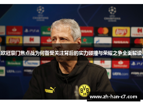 欧冠豪门焦点战为何备受关注背后的实力碰撞与荣耀之争全面解读 欧冠豪门焦点战为何备受关注背后的实力碰撞与荣耀之争全面解读