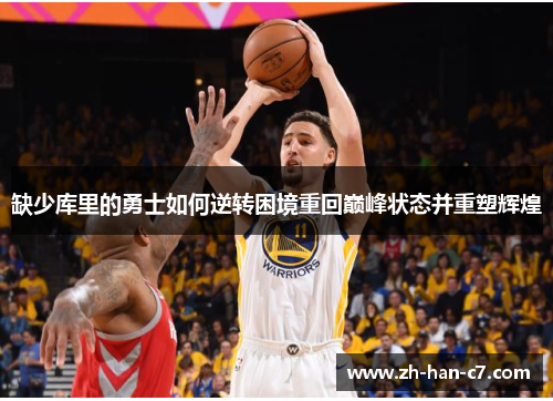 缺少库里的勇士如何逆转困境重回巅峰状态并重塑辉煌 缺少库里的勇士如何逆转困境重回巅峰状态并重塑辉煌