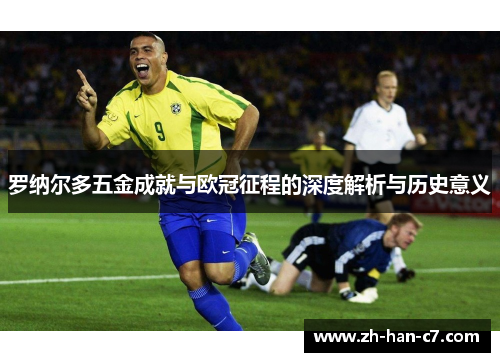 罗纳尔多五金成就与欧冠征程的深度解析与历史意义 罗纳尔多五金成就与欧冠征程的深度解析与历史意义