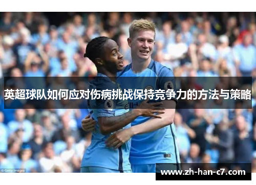 英超球队如何应对伤病挑战保持竞争力的方法与策略
