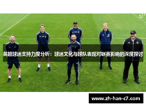 英超球迷支持力度分析：球迷文化与球队表现对联赛影响的深度探讨