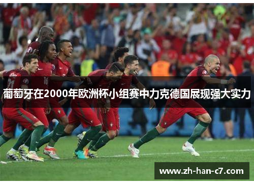 葡萄牙在2000年欧洲杯小组赛中力克德国展现强大实力