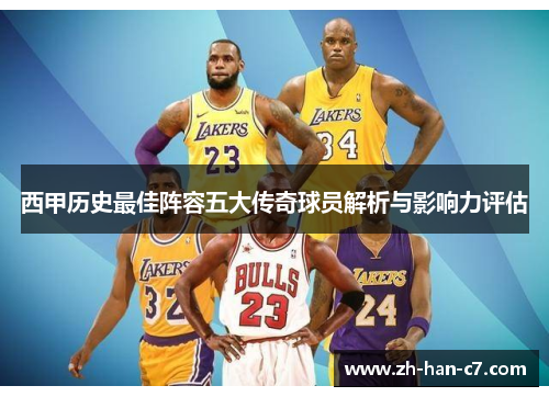 西甲历史最佳阵容五大传奇球员解析与影响力评估