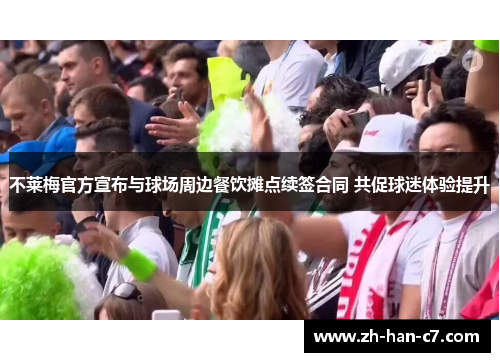 不莱梅官方宣布与球场周边餐饮摊点续签合同 共促球迷体验提升