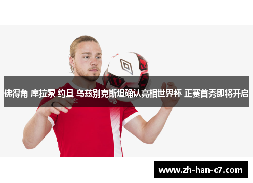 佛得角 库拉索 约旦 乌兹别克斯坦确认亮相世界杯 正赛首秀即将开启