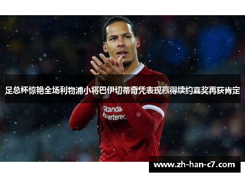 足总杯惊艳全场利物浦小将巴伊切蒂奇凭表现赢得续约嘉奖再获肯定