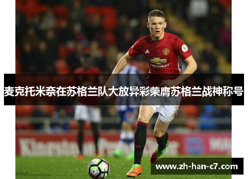 麦克托米奈在苏格兰队大放异彩荣膺苏格兰战神称号