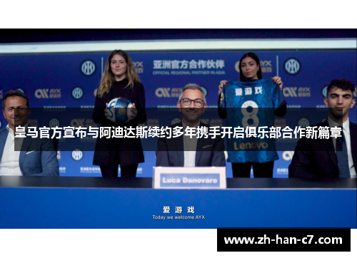 皇马官方宣布与阿迪达斯续约多年携手开启俱乐部合作新篇章 皇马官方宣布与阿迪达斯续约多年携手开启俱乐部合作新篇章