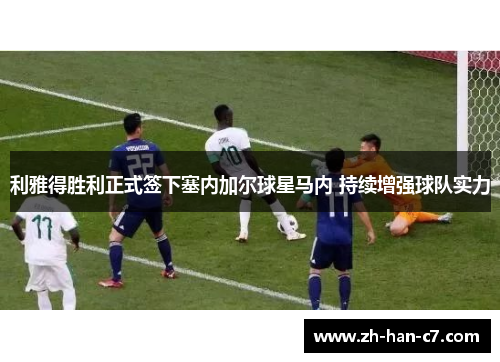 利雅得胜利正式签下塞内加尔球星马内 持续增强球队实力 利雅得胜利正式签下塞内加尔球星马内 持续增强球队实力