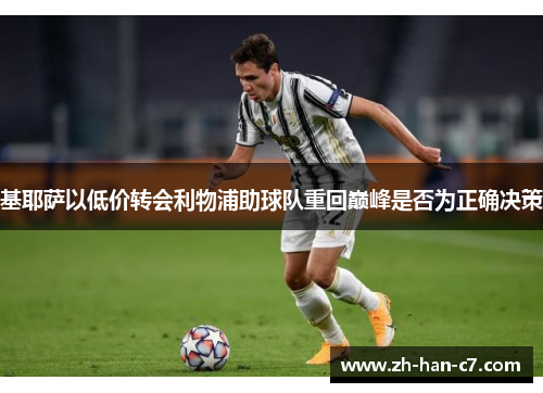 基耶萨以低价转会利物浦助球队重回巅峰是否为正确决策 基耶萨以低价转会利物浦助球队重回巅峰是否为正确决策