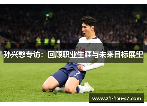 孙兴慜专访:回顾职业生涯与未来目标展望 孙兴慜专访:回顾职业生涯与未来目标展望