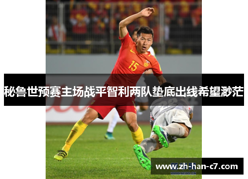 秘鲁世预赛主场战平智利两队垫底出线希望渺茫