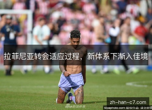 拉菲尼亚转会适应过程，新体系下渐入佳境